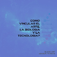 Como vincular el arte, la biologia y la tecnologia? por Joaquin Fargas POAP image